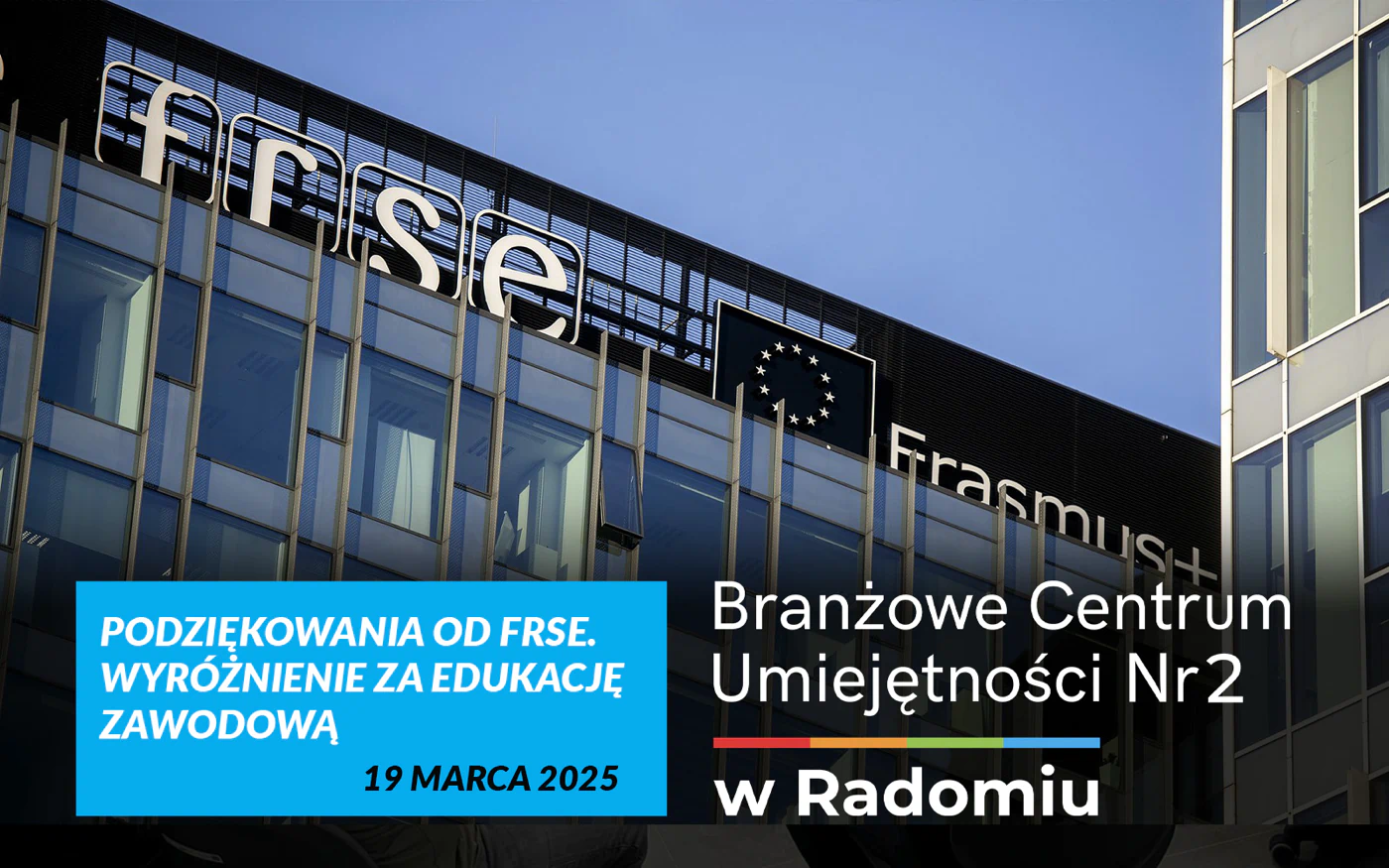 Podziękowania od FRSE dla BCU nr 2 w Radomiu – wyróżnienie za edukację zawodową List z podziękowaniami od Fundacji Rozwoju Systemu Edukacji dla Branżowego Centrum Umiejętności nr 2 w Radomiu